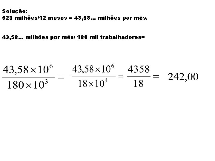 Solução: 523 milhões/12 meses = 43, 58. . . milhões por mês/ 180 mil