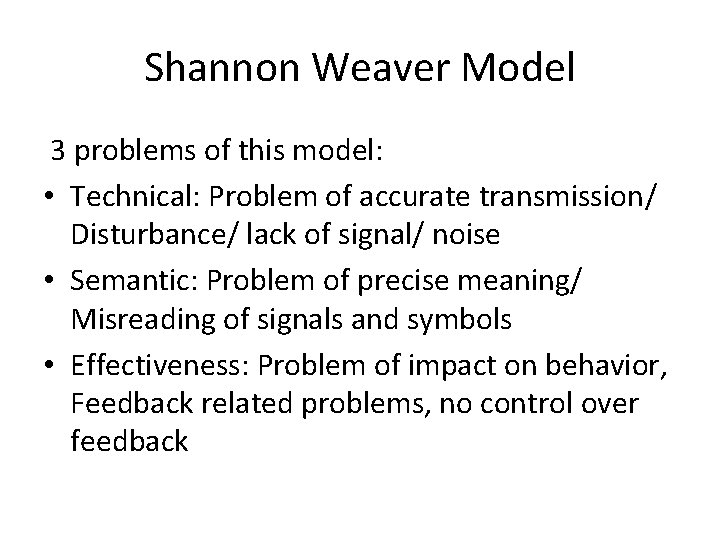 Shannon Weaver Model 3 problems of this model: • Technical: Problem of accurate transmission/ Shannon Weaver Model 3 problems of this model: • Technical: Problem of accurate transmission/