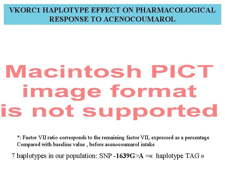 VKORC 1 HAPLOTYPE EFFECT ON PHARMACOLOGICAL RESPONSE TO ACENOCOUMAROL *: Factor VII ratio corresponds