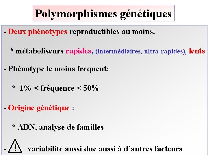 Polymorphismes génétiques - Deux phénotypes reproductibles au moins: * métaboliseurs rapides, (intermédiaires, ultra-rapides), lents