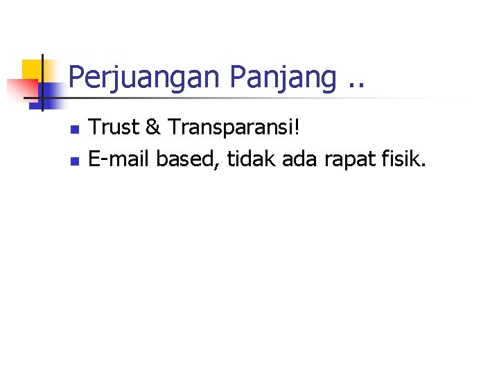 Perjuangan Panjang. . n n Trust & Transparansi! E-mail based, tidak ada rapat fisik.