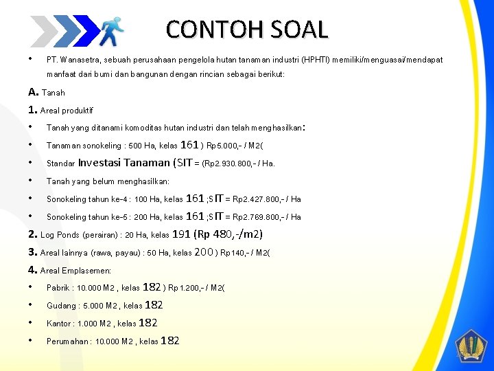 CONTOH SOAL • PT. Wanasetra, sebuah perusahaan pengelola hutan tanaman industri (HPHTI) memiliki/menguasai/mendapat manfaat