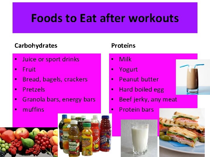 Foods to Eat after workouts Carbohydrates • • • Juice or sport drinks Fruit
