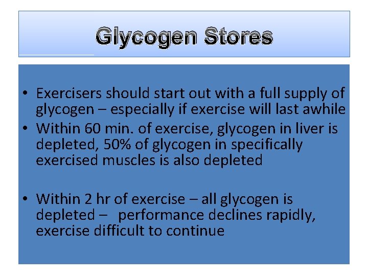 Glycogen Stores • Exercisers should start out with a full supply of glycogen –