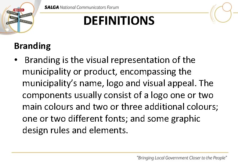 DEFINITIONS Branding • Branding is the visual representation of the municipality or product, encompassing