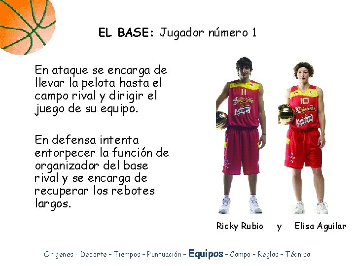 EL BASE: Jugador número 1 En ataque se encarga de llevar la pelota hasta EL BASE: Jugador número 1 En ataque se encarga de llevar la pelota hasta