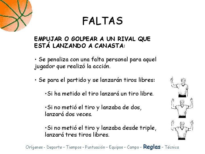 FALTAS EMPUJAR O GOLPEAR A UN RIVAL QUE ESTÁ LANZANDO A CANASTA: • Se FALTAS EMPUJAR O GOLPEAR A UN RIVAL QUE ESTÁ LANZANDO A CANASTA: • Se