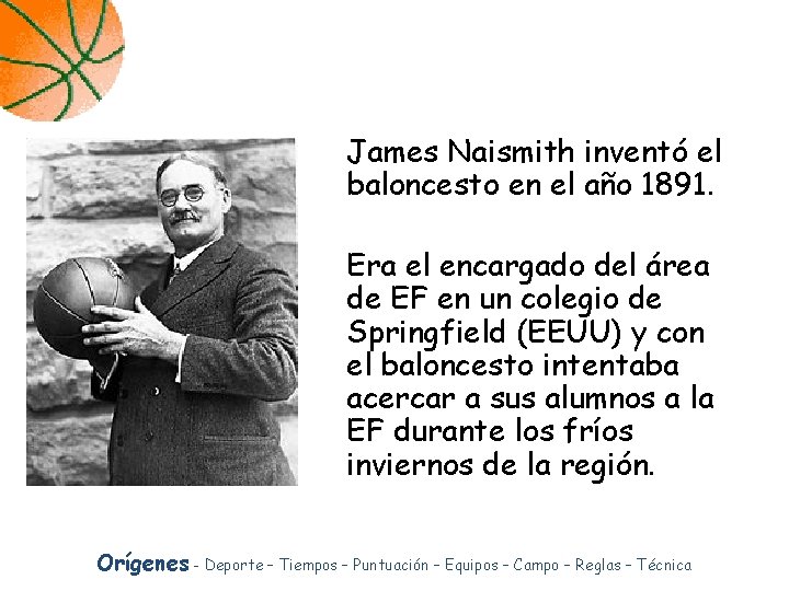 James Naismith inventó el baloncesto en el año 1891. Era el encargado del área