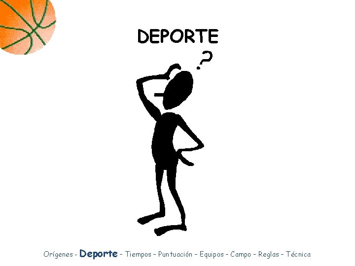 DEPORTE Orígenes - Deporte – Tiempos – Puntuación – Equipos – Campo – Reglas
