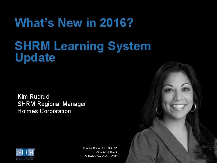 What’s New in 2016? SHRM Learning System Update Kim Rudrud SHRM Regional Manager Holmes