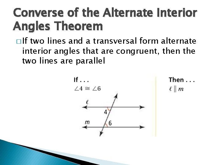 Converse of the Alternate Interior Angles Theorem � If two lines and a transversal
