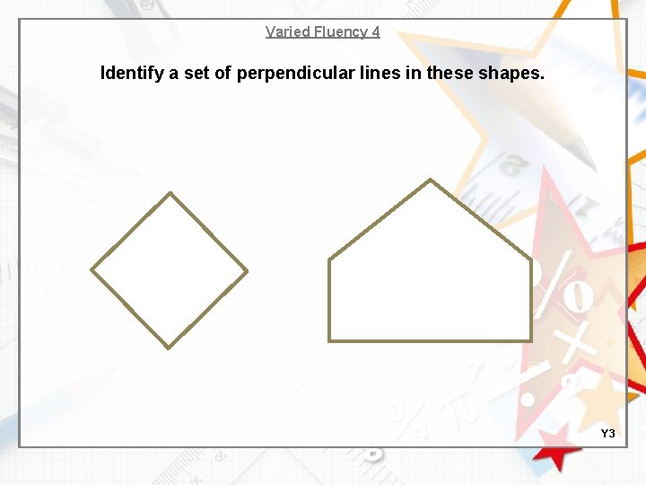 Varied Fluency 4 Identify a set of perpendicular lines in these shapes. Y 3