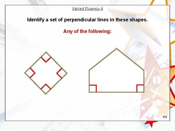 Varied Fluency 4 Identify a set of perpendicular lines in these shapes. Any of