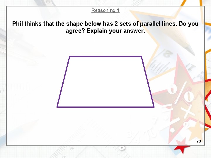 Reasoning 1 Phil thinks that the shape below has 2 sets of parallel lines.