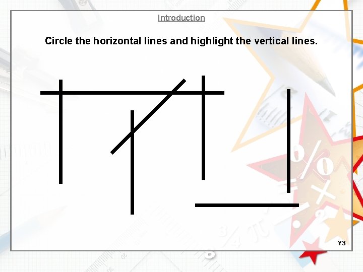 Introduction Circle the horizontal lines and highlight the vertical lines. Y 3 