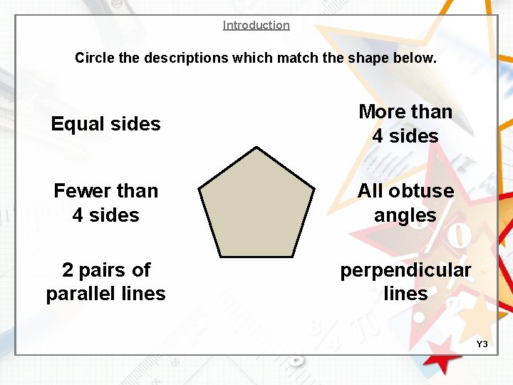 Introduction Circle the descriptions which match the shape below. Equal sides More than 4