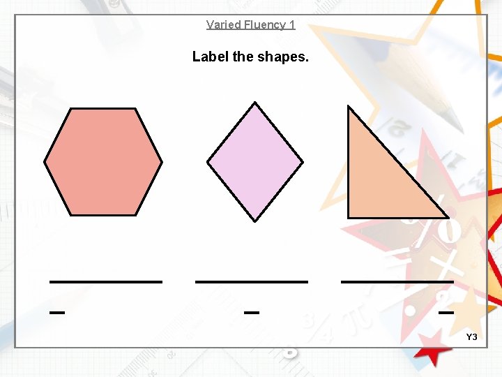 Varied Fluency 1 Label the shapes. _________ _ Y 3 