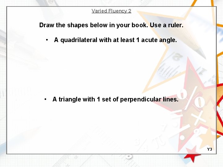 Varied Fluency 2 Draw the shapes below in your book. Use a ruler. •