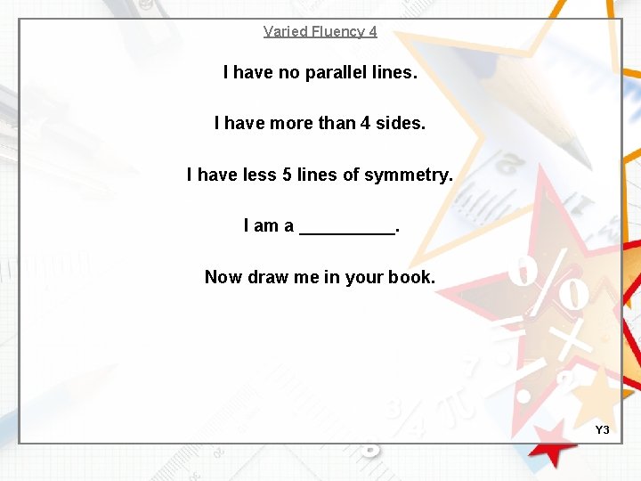 Varied Fluency 4 I have no parallel lines. I have more than 4 sides.