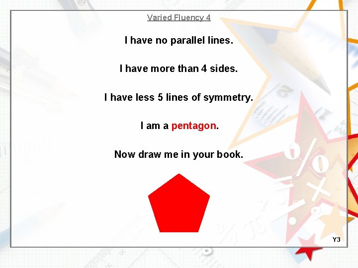 Varied Fluency 4 I have no parallel lines. I have more than 4 sides.