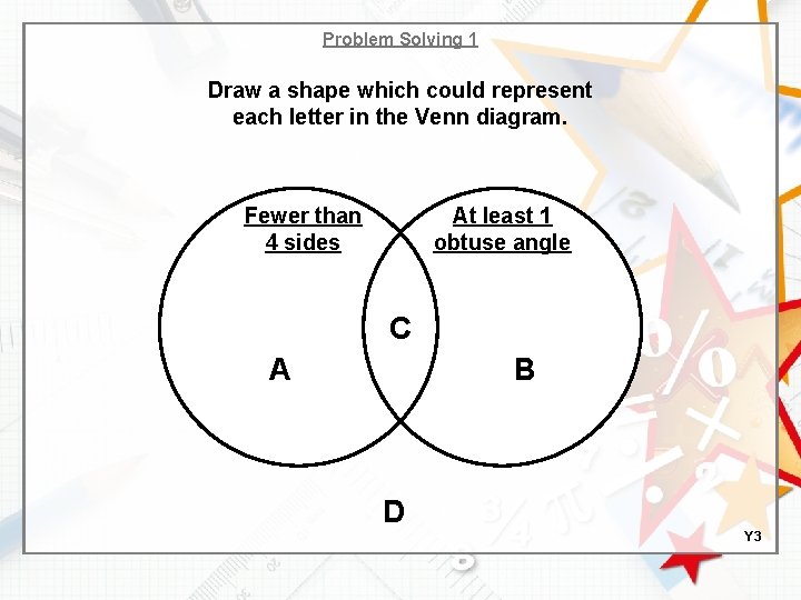 Problem Solving 1 Draw a shape which could represent each letter in the Venn