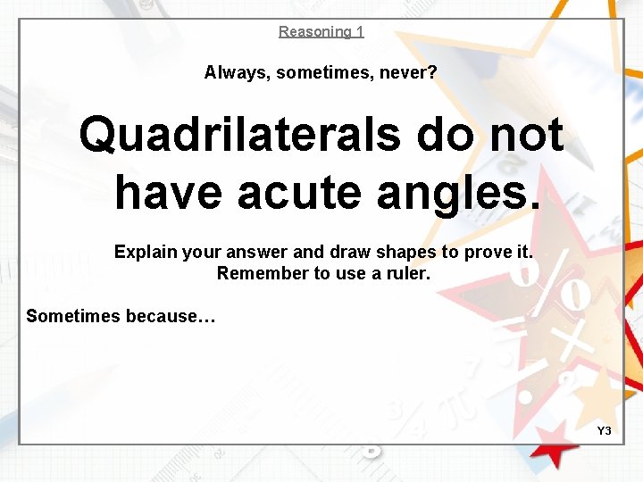 Reasoning 1 Always, sometimes, never? Quadrilaterals do not have acute angles. Explain your answer