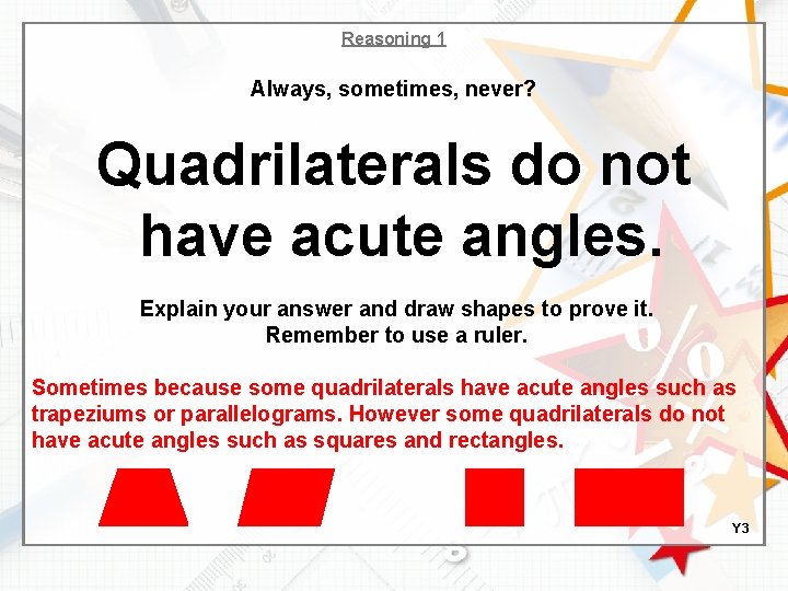 Reasoning 1 Always, sometimes, never? Quadrilaterals do not have acute angles. Explain your answer