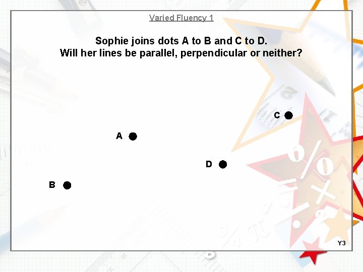 Varied Fluency 1 Sophie joins dots A to B and C to D. Will