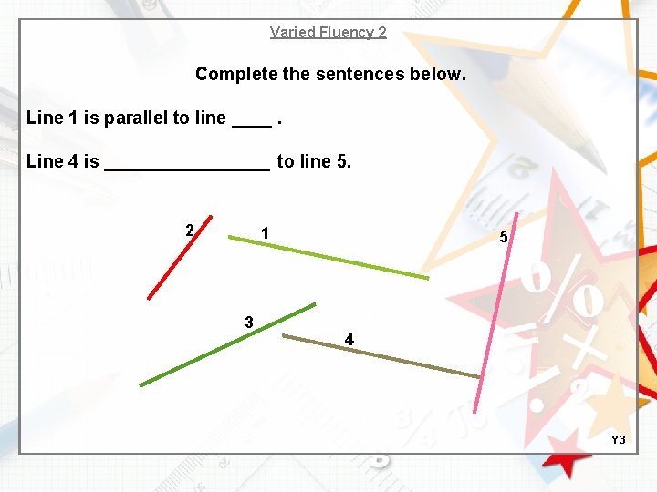 Varied Fluency 2 Complete the sentences below. Line 1 is parallel to line ____.