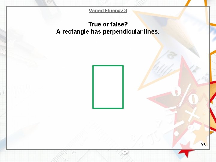 Varied Fluency 3 True or false? A rectangle has perpendicular lines. Y 3 