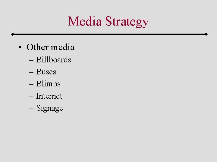 Media Strategy • Other media – Billboards – Buses – Blimps – Internet –