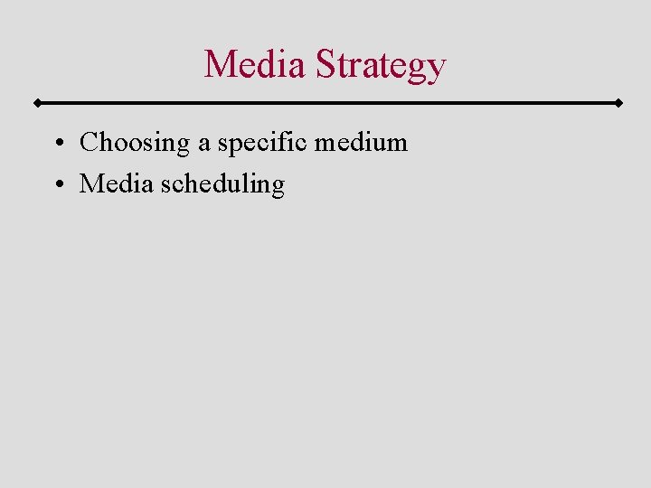 Media Strategy • Choosing a specific medium • Media scheduling 