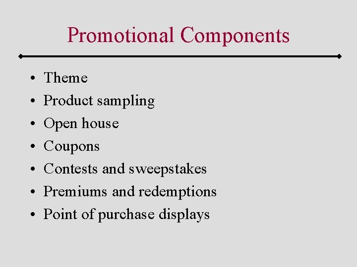 Promotional Components • • Theme Product sampling Open house Coupons Contests and sweepstakes Premiums