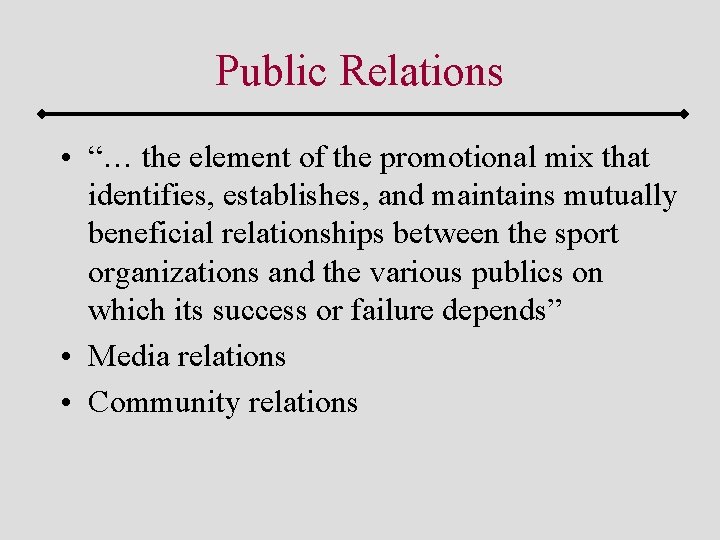 Public Relations • “… the element of the promotional mix that identifies, establishes, and