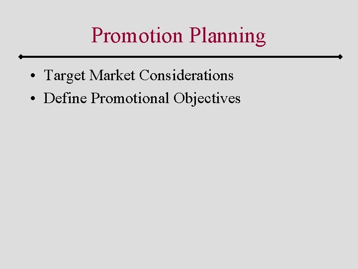 Promotion Planning • Target Market Considerations • Define Promotional Objectives 