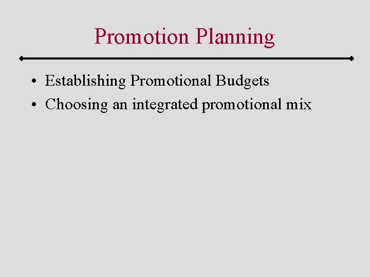 Promotion Planning • Establishing Promotional Budgets • Choosing an integrated promotional mix 
