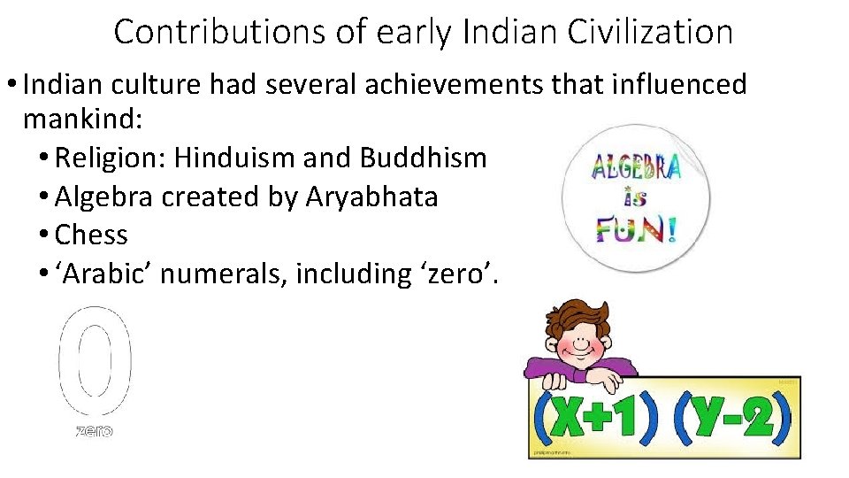 Contributions of early Indian Civilization • Indian culture had several achievements that influenced mankind: