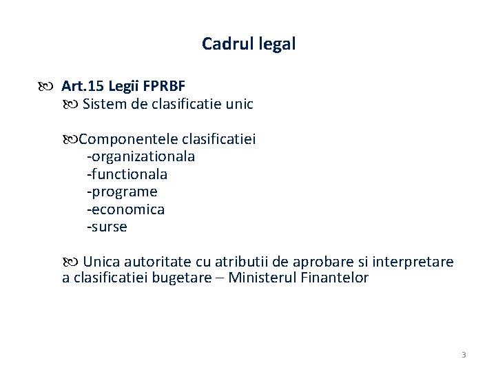 Cadrul legal Art. 15 Legii FPRBF Sistem de clasificatie unic Componentele clasificatiei -organizationala -functionala Cadrul legal Art. 15 Legii FPRBF Sistem de clasificatie unic Componentele clasificatiei -organizationala -functionala