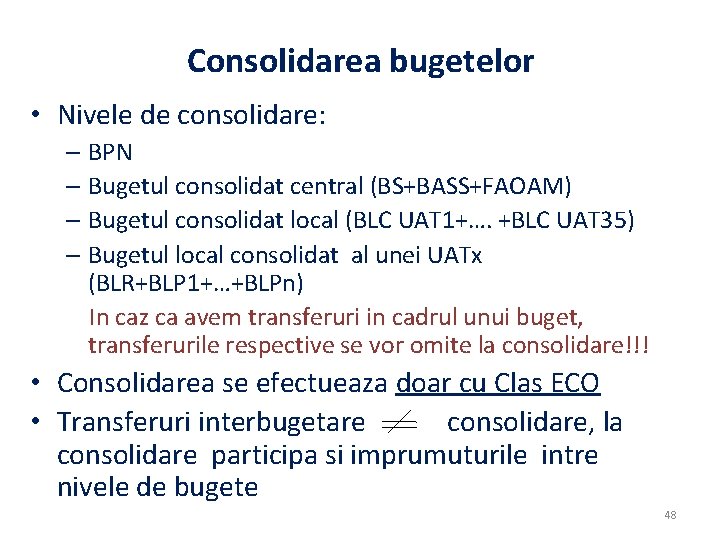 Consolidarea bugetelor • Nivele de consolidare: – BPN – Bugetul consolidat central (BS+BASS+FAOAM) –