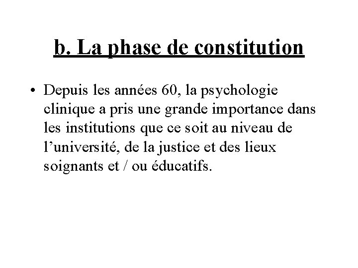 b. La phase de constitution • Depuis les années 60, la psychologie clinique a