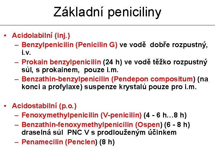 Základní peniciliny • Acidolabilní (inj. ) – Benzylpenicilin (Penicilin G) ve vodě dobře rozpustný,