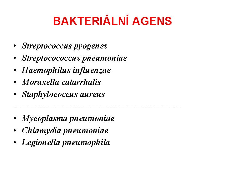 BAKTERIÁLNÍ AGENS • Streptococcus pyogenes • Streptocococcus pneumoniae • Haemophilus influenzae • Moraxella catarrhalis