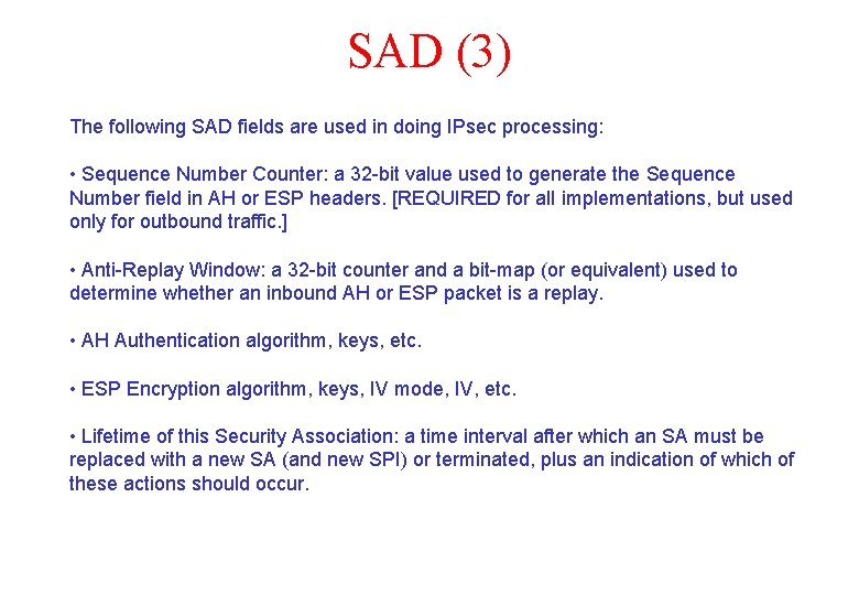 SAD (3) The following SAD fields are used in doing IPsec processing: • Sequence