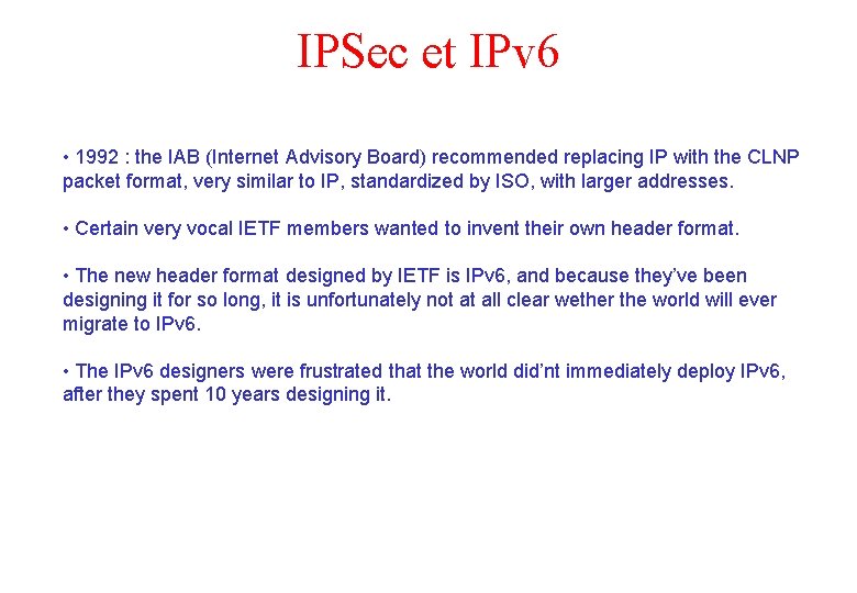 IPSec et IPv 6 • 1992 : the IAB (Internet Advisory Board) recommended replacing