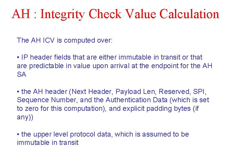 AH : Integrity Check Value Calculation The AH ICV is computed over: • IP