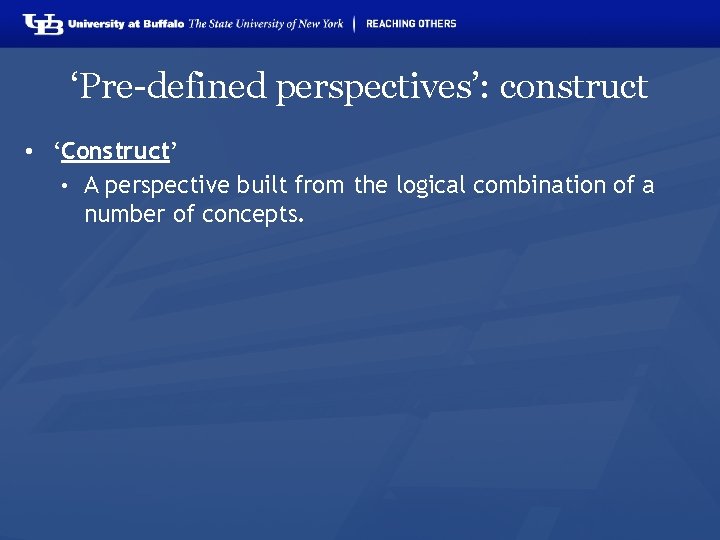 ‘Pre-defined perspectives’: construct • ‘Construct’ • A perspective built from the logical combination of