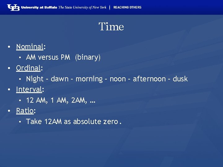 Time • Nominal: • AM versus PM (binary) • Ordinal: • Night – dawn