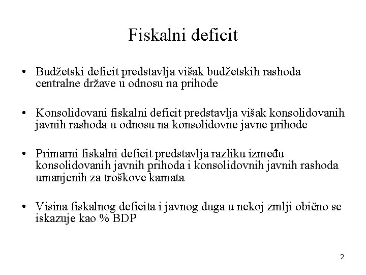 Fiskalni deficit • Budžetski deficit predstavlja višak budžetskih rashoda centralne države u odnosu na
