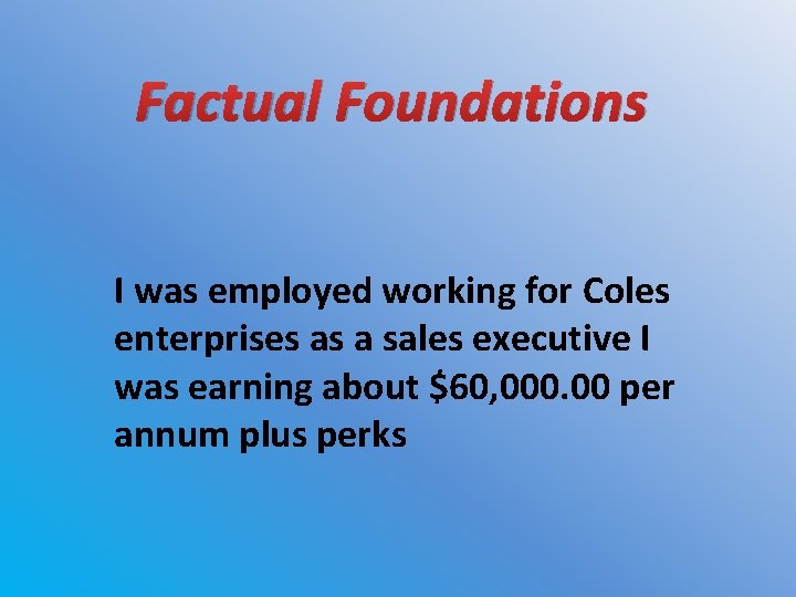 Factual Foundations I was employed working for Coles enterprises as a sales executive I