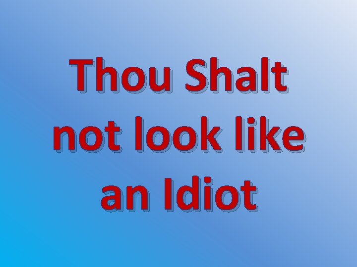 Thou Shalt not look like an Idiot 